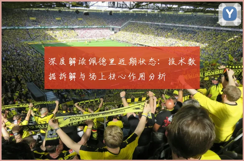 深度解读佩德里近期状态：技术数据拆解与场上核心作用分析