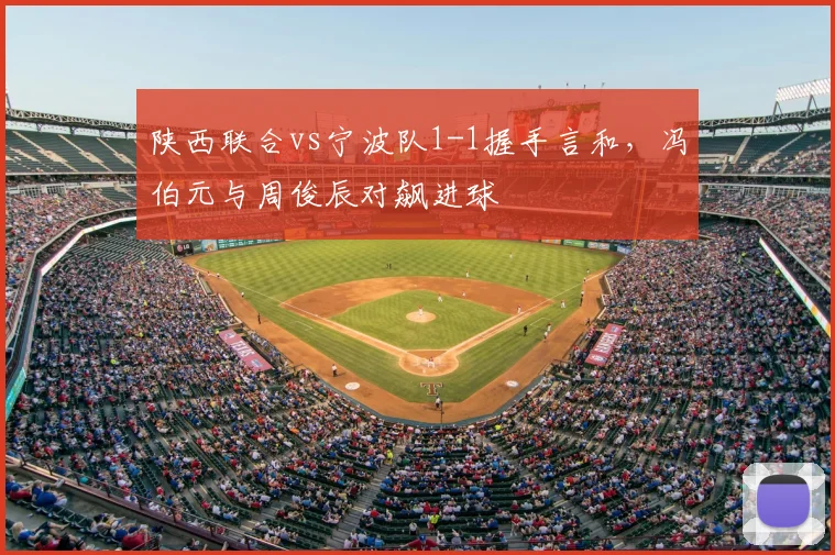 陕西联合vs宁波队1-1握手言和，冯伯元与周俊辰对飙进球